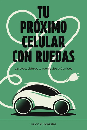 Tu Proximo Celular Con Ruedas, De Fabricio Gonzalez. Editorial Autoedicion En Español