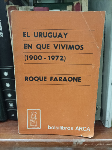 El Uruguay En Que Vivimos. Roque Faraone