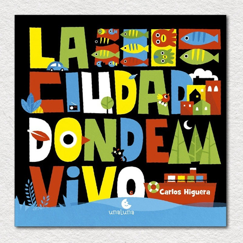 La Ciudad Donde Vivo - Carlos Higuera - Unaluna - Libro