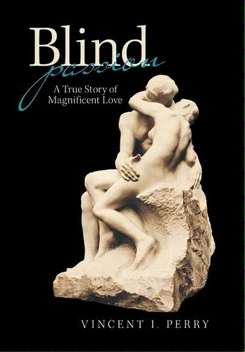 Blind Passion : A True Story Of Magnificent Love, De Vincent I Perry. Editorial Xlibris Us, Tapa Dura En Inglés