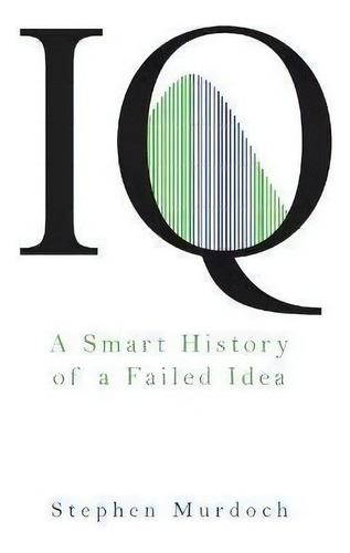 Iq : A Smart History Of A Failed Idea, De Stephen Murdoch. Editorial Wiley, Tapa Blanda En Inglés
