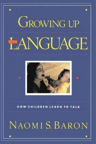 Growing Up With Language : How Children Learn To Talk, De Naomi Baron. Editorial Hachette Books, Tapa Blanda En Inglés