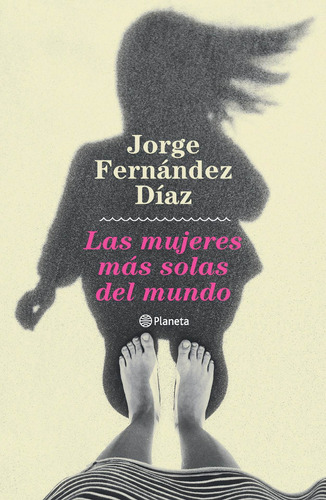 Las Mujeres Más Solas Del Mundo Jorge Fernández Díaz Planeta