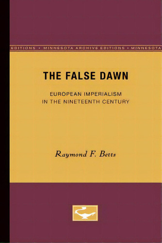 The False Dawn: European Imperialism In The Nineteenth Century Volume 6, De Betts, Raymond F.. Editorial Univ Of Minnesota Pr, Tapa Blanda En Inglés