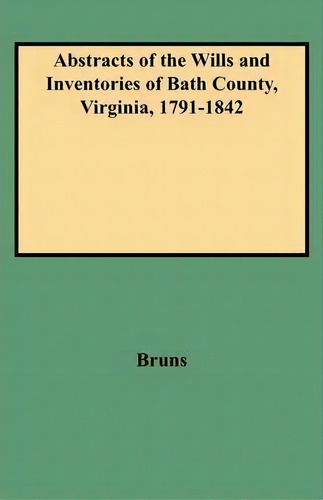 Abstracts Of The Wills And Inventories Of Bath County, Virginia, 1791-1842, De Bruns., Vol. 1. Editorial Clearfield, Tapa Blanda En Inglés