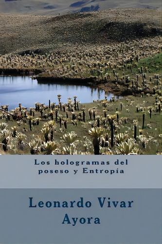 Los Hologramas Del Poseso Y Entropãâa, De Vivar Ayora, Leonardo Salvador. Editorial Createspace, Tapa Blanda En Español