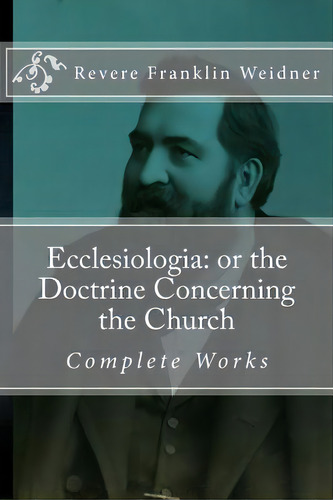 Ecclesiologia: Or The Doctrine Concerning The Church, De Weidner, Revere Franklin. Editorial Createspace, Tapa Blanda En Inglés