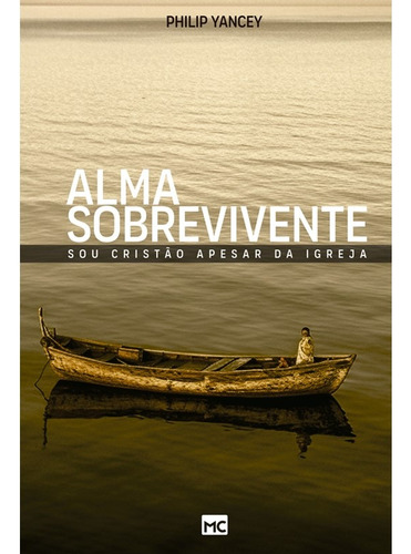 Alma Sobrevivente, Sou Cristão Apesar Da Igreja | Philip Yancey