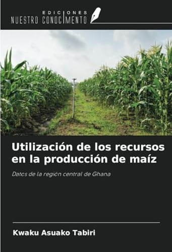 Utilizacion De Los Recursos En La Produccion De Maiz: Datos