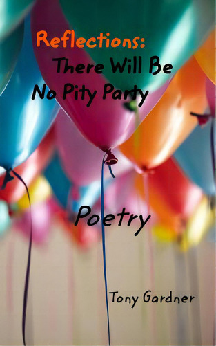 Reflections: There Will Be No Pity Party: Poetry, De Gardner, Tony. Editorial Blurb Inc, Tapa Blanda En Inglés