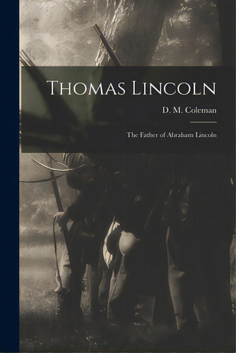 Thomas Lincoln: The Father Of Abraham Lincoln, De Coleman, D. M. (mrs C. H. Coleman). Editorial Hassell Street Pr, Tapa Blanda En Inglés