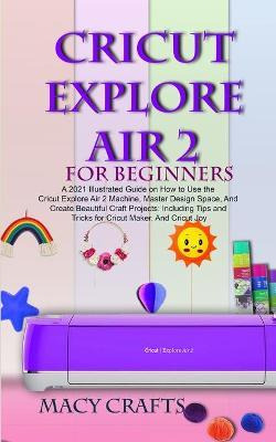 Libro Cricut Explore Air 2 For Beginners : A 2021 Illustr...