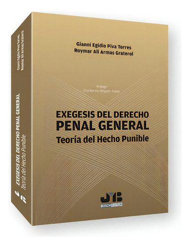 Exegesis Del Derecho Penal General, De Piva Torres, Gianni Egidio. Editorial J.m. Bosch Editor, Tapa Blanda En Español