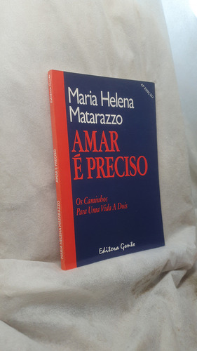 Livro Amar É Preciso - Os Caminhos Para Uma Vida A Dois - Maria Helena Matarazzo - Gente (Usado)