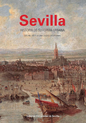 Sevilla. Historia De Su Forma Urbana: Dos Mil Años De Una Ci