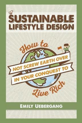 Sustainable Lifestyle Design : How To Not Screw Earth Ove...