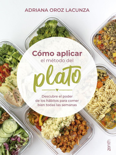 Como Aplicar El Metodo Del Plato: Descubre El Poder De Los Hábitos Para Comer Bien Todas Las Semanas, De Adriana Oroz Lacunza., Vol. 1. Editorial Zenith, Tapa Blanda En Español