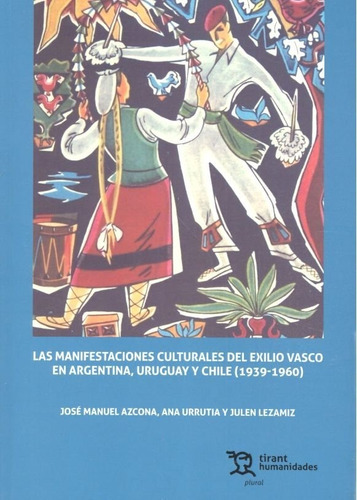 Las Manifestaciones Culturales Del Exilio Vasco En Argentina, Uruguay Y Chile (1939-1960), De José Manuel Azcona. Editorial Tirant Humanidades, Tapa Blanda En Español