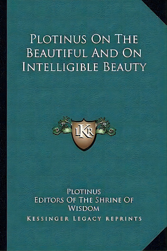 Plotinus On The Beautiful And On Intelligible Beauty, De Plotinus. Editorial Kessinger Publishing, Tapa Blanda En Inglés