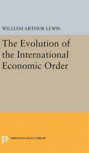 The Evolution Of The International Economic Order, De William Arthur Lewis. Editorial Princeton University Press, Tapa Dura En Inglés