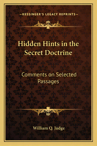 Hidden Hints In The Secret Doctrine: Comments On Selected Passages, De Judge, William Q.. Editorial Kessinger Pub Llc, Tapa Blanda En Inglés