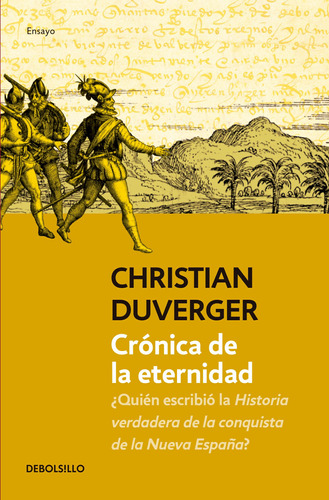 Crónica de la eternidad: ¿Quién escribió la Historia verdadera de la conquista de la Nueva España?, de Duverger, Christian. Serie Ensayo Editorial Debolsillo, tapa blanda en español, 2015