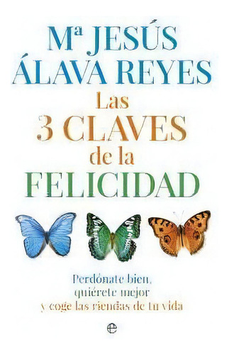 Las 3 Claves De La Felicidad, De Alava Reyes, María Jesús. Editorial La Esfera De Los Libros, S.l., Tapa Blanda En Español, 2014