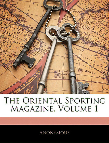 The Oriental Sporting Magazine, Volume 1, De Anonymous. Editorial Nabu Pr, Tapa Blanda En Inglés