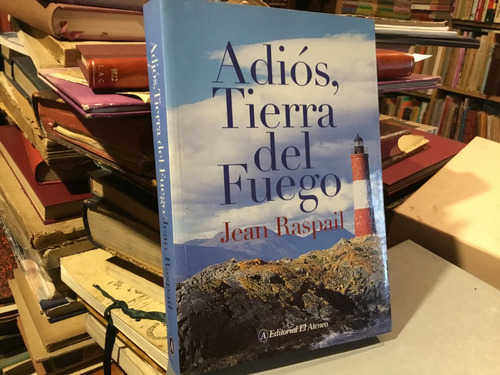 Adiòs, Tierra Del Fuego. Jean Raspail El Ateneo 2002 Escaso