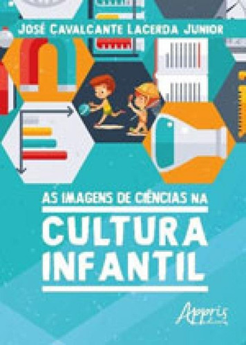 As Imagens De Ciências Na Cultura Infantil, De Lacerda Junior, José Cavalcante. Editora Appris, Capa Mole, Edição 1ª Edição - 2018 Em Português