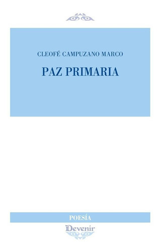 Paz Primaria, de CAMPUZANO MARCO, CLEOFE. Editorial Fundacion Devenir, Poesia y Ensayo, tapa blanda en español