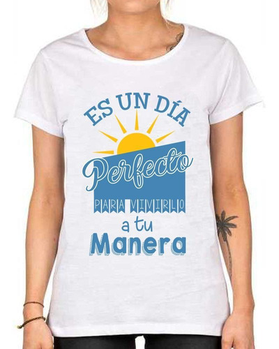 Remera De Mujer Frase Es Un Dia Perfecto Para Vivirlo A Tu