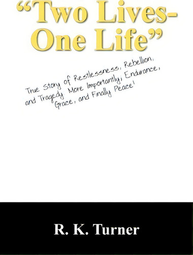 Two Lives-one Life: True Story Of Restlessness, Rebellion, And Tragedy. More Importantly: Endurance, Grace, And Finally Peace!, De R K Turner., Vol. 1. Editorial Outskirts Press, Tapa Blanda En Inglés