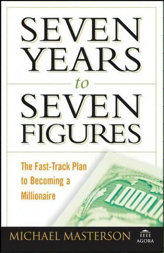 Seven Years To Seven Figures: The Fast-track Plan To Becoming A Millionaire, De Michael Masterson., Vol. 1. Editorial Gardners, Tapa Dura En Inglés