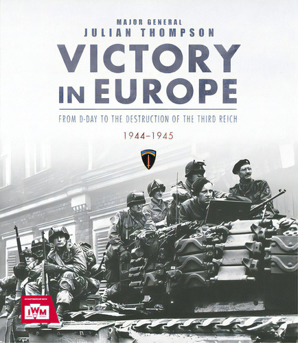Victory In Europe: From D-day To The Destruction Of The Third Reich, 1944-1945, Ve Day, Wwii, De Thompson, Julian. Editorial Andre Deutsch, Tapa Dura En Inglés