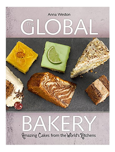 The Global Bakery: Amazing Cakes From The World's Kitc. Eb10