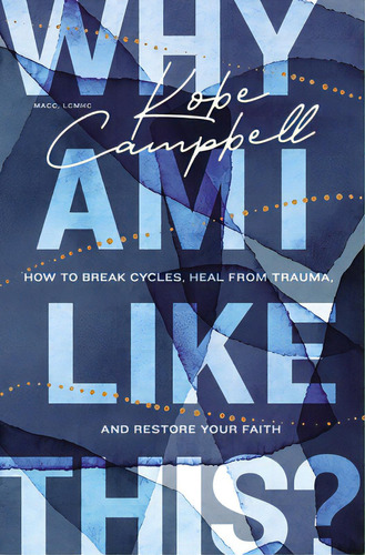 Why Am I Like This?: How To Break Cycles, Heal From Trauma, And Restore Your Faith, De Campbell, Kobe. Editorial Thomas Nelson Pub, Tapa Blanda En Inglés