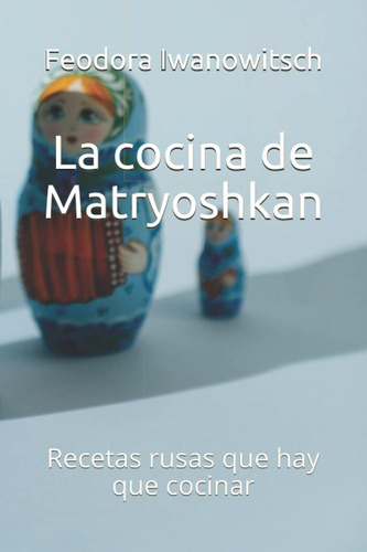 Libro: La Cocina De Matryoshkan: Recetas Rusas Que Hay Que C