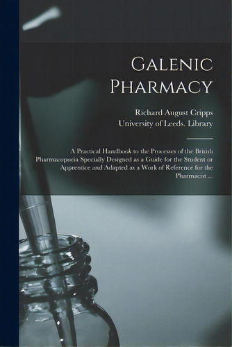 Galenic Pharmacy: a Practical Handbook to the Processes of the British Pharmacopoeia Specially De..., de Cripps, Richard August. Editorial LEGARE STREET PR, tapa blanda en inglés