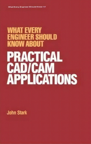 What Every Engineer Should Know About Practical Cad/cam Applications, De John Stark. Editorial Taylor & Francis Inc, Tapa Dura En Inglés