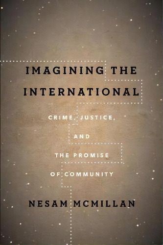 Imagining The International : Crime, Justice, And The Promise Of Community, De Nesam Mcmillan. Editorial Stanford University Press, Tapa Blanda En Inglés