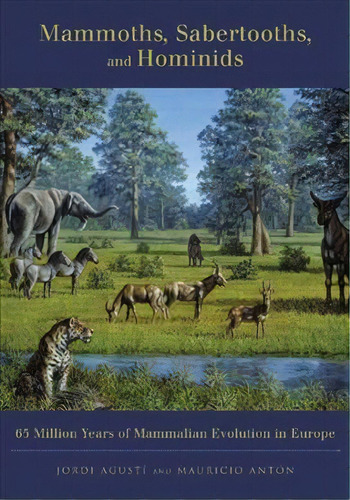 Mammoths, Sabertooths, And Hominids : 65 Million Years Of Mammalian Evolution In Europe, De Jordi Agusti. Editorial Columbia University Press, Tapa Blanda En Inglés