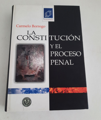 La Constitucion Y El Proceso Penal. Carmelo Borrego Livrosca
