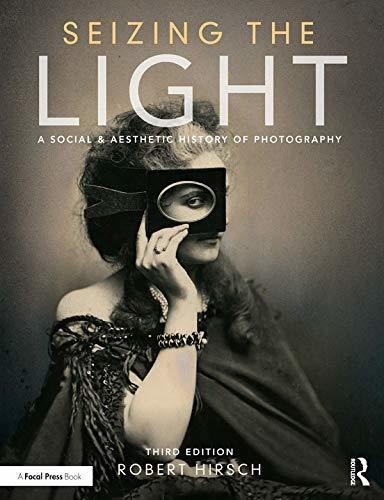 Seizing The Light: A Social & Aesthetic History Of Photograp