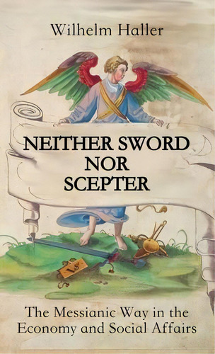 Neither Sword Nor Scepter : The Messianic Way In The Economy And Social Affairs, De Wilhelm Haller. Editorial Texianer Verlag, Tapa Dura En Inglés