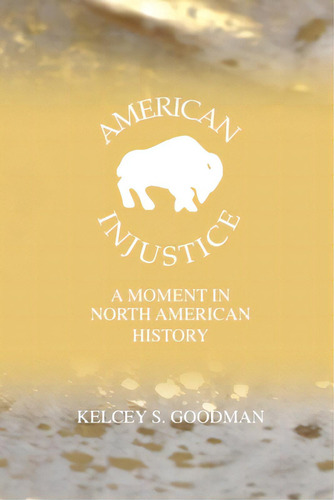 American Injustice: A Moment In North American History, De Goodman, Kelcey. Editorial Lightning Source Inc, Tapa Blanda En Inglés