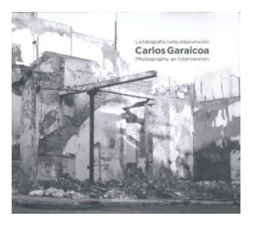 Carlos Garaicoa La Fotografia Como Intervencion