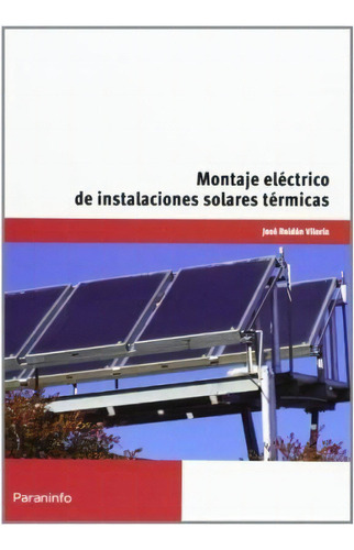 Montaje Electrico De Instalaciones Solares Termicas, De Jose Roldan Viloria. Editorial Paraninfo, Tapa Blanda, Edición 2014 En Español