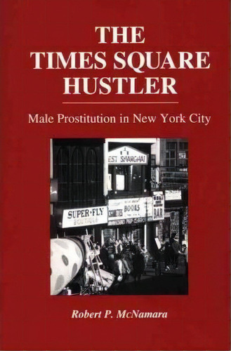 The Times Square Hustler : Male Prostitution In New York City, De Robert P. Mcnamara. Editorial Abc-clio, Tapa Blanda En Inglés