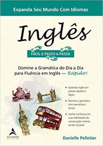 Inglês Fácil E Passo A Passo: Domine A Gramática Do Dia A Dia Para Fluência Em Inglês - Rápido!, De Pelletier, Danielle. Editora Alta Books, Capa Mole, Edição 1ª Edição - 2019 Em Português